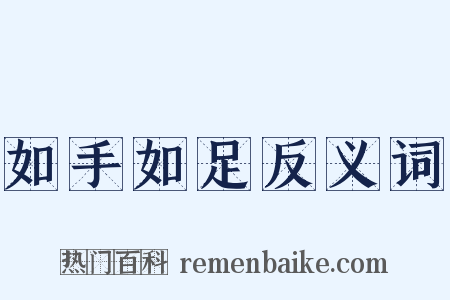 如手如足反义词是什么意思的图片